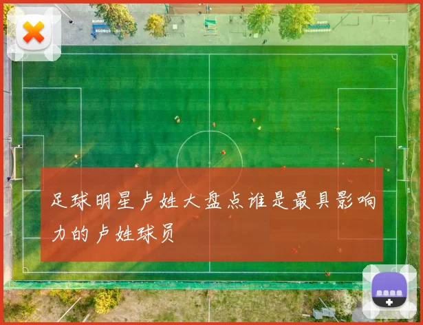 足球明星卢姓大盘点谁是最具影响力的卢姓球员